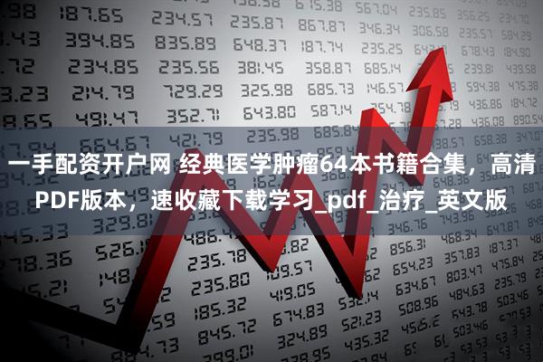一手配资开户网 经典医学肿瘤64本书籍合集，高清PDF版本，速收藏下载学习_pdf_治疗_英文版